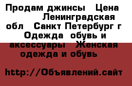 Продам джинсы › Цена ­ 2 000 - Ленинградская обл., Санкт-Петербург г. Одежда, обувь и аксессуары » Женская одежда и обувь   